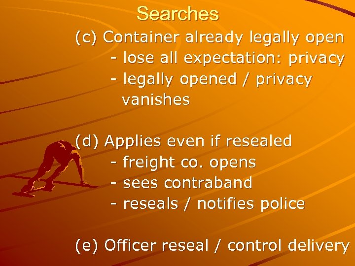 Searches (c) Container already legally open - lose all expectation: privacy - legally opened