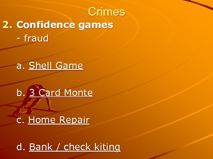 Crimes 2. Confidence games - fraud a. Shell Game b. 3 Card Monte c.