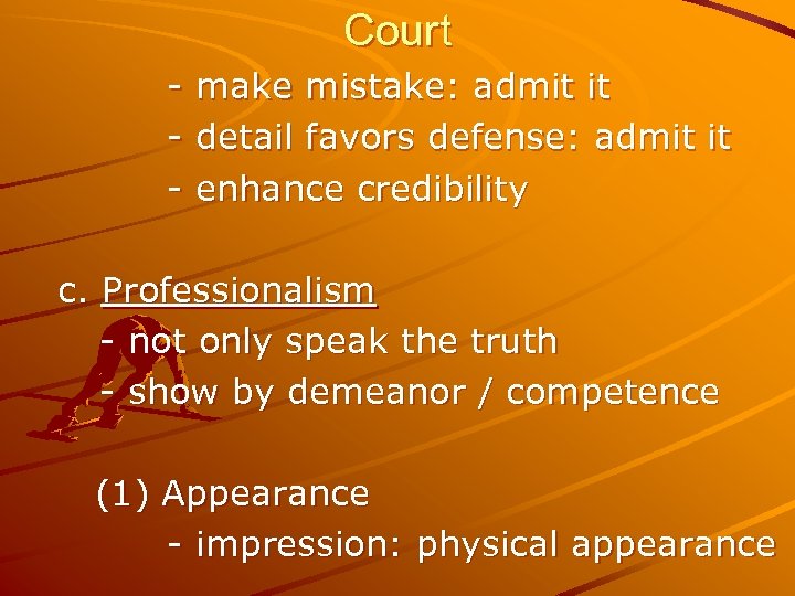 Court - make mistake: admit it detail favors defense: admit it enhance credibility c.