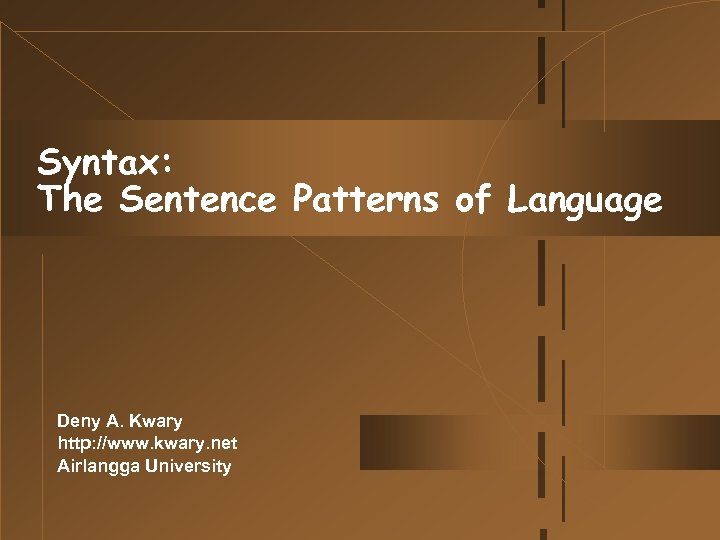 Syntax: The Sentence Patterns of Language Deny A. Kwary http: //www. kwary. net Airlangga