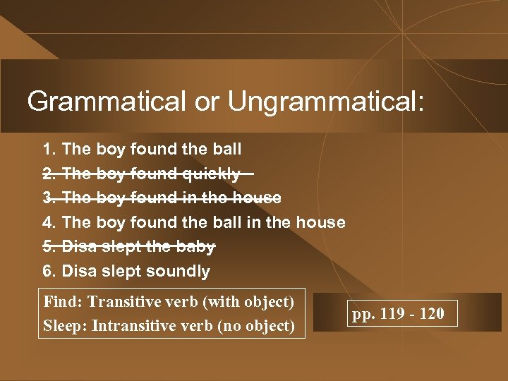 Grammatical or Ungrammatical: 1. The boy found the ball 2. The boy found quickly