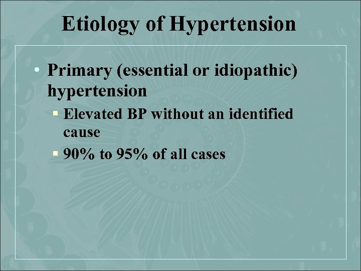 Etiology of Hypertension • Primary (essential or idiopathic) hypertension § Elevated BP without an