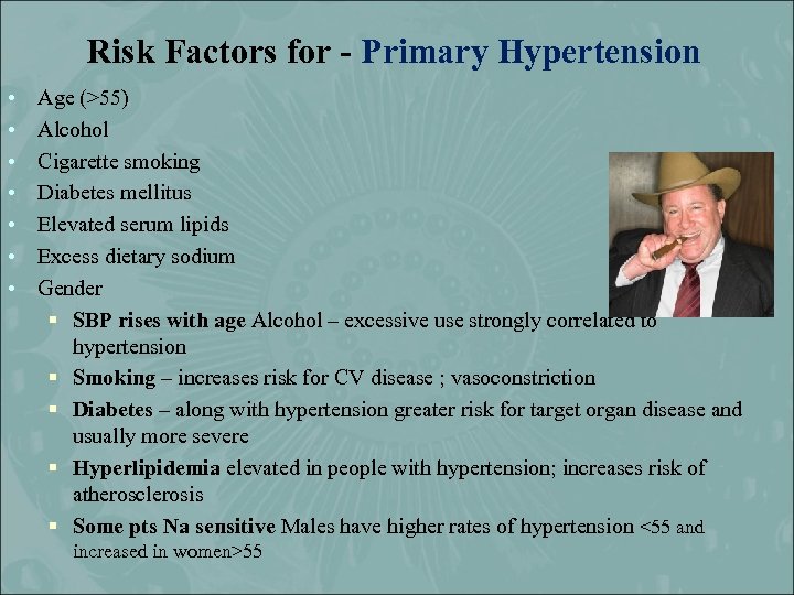 Risk Factors for - Primary Hypertension • • Age (>55) Alcohol Cigarette smoking Diabetes