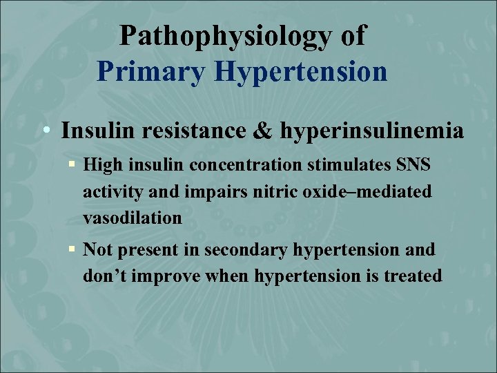 Pathophysiology of Primary Hypertension • Insulin resistance & hyperinsulinemia § High insulin concentration stimulates