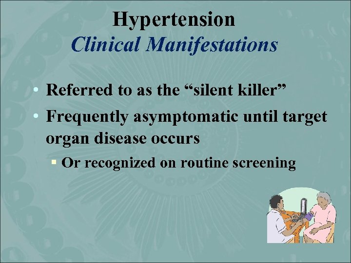 Hypertension Clinical Manifestations • Referred to as the “silent killer” • Frequently asymptomatic until