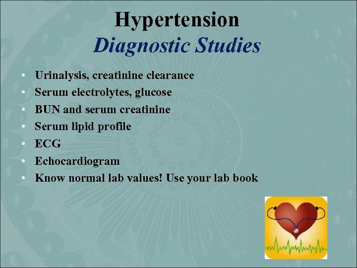 Hypertension Diagnostic Studies • • Urinalysis, creatinine clearance Serum electrolytes, glucose BUN and serum