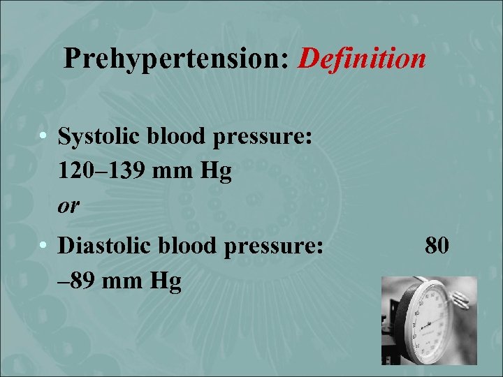 Prehypertension: Definition • Systolic blood pressure: 120– 139 mm Hg or • Diastolic blood