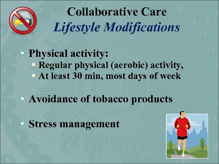Collaborative Care Lifestyle Modifications • Physical activity: § Regular physical (aerobic) activity, § At