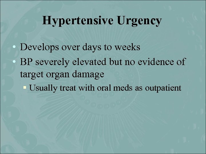 Hypertensive Urgency • Develops over days to weeks • BP severely elevated but no