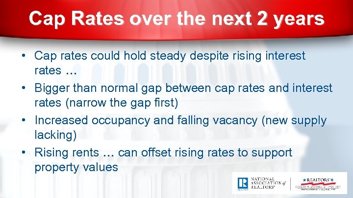 Cap Rates over the next 2 years • Cap rates could hold steady despite