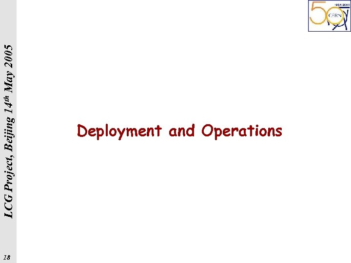 18 LCG Project, Beijing 14 th May 2005 Deployment and Operations 