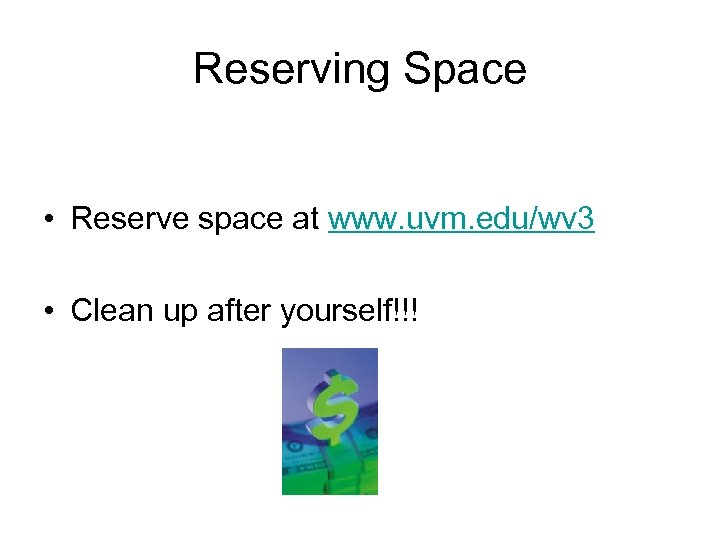 Reserving Space • Reserve space at www. uvm. edu/wv 3 • Clean up after