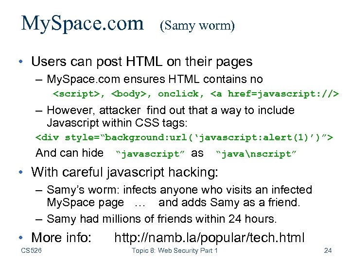 My. Space. com (Samy worm) • Users can post HTML on their pages –