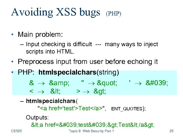 Avoiding XSS bugs (PHP) • Main problem: – Input checking is difficult --- many