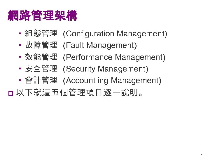網路管理架構 • • • p 組態管理 故障管理 效能管理 安全管理 會計管理 (Configuration Management) (Fault Management)