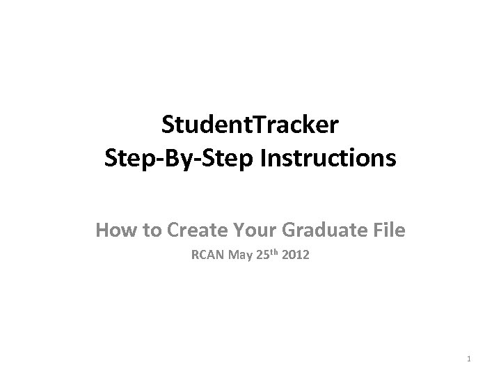 Student. Tracker Step-By-Step Instructions How to Create Your Graduate File RCAN May 25 th