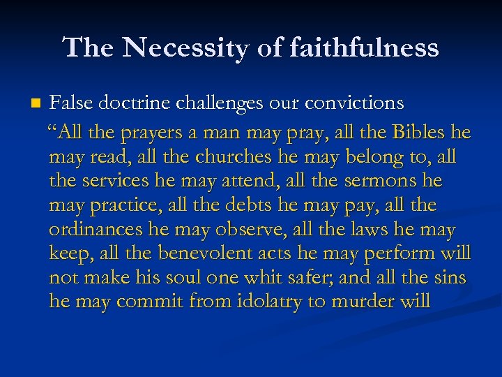 The Necessity of faithfulness n False doctrine challenges our convictions “All the prayers a