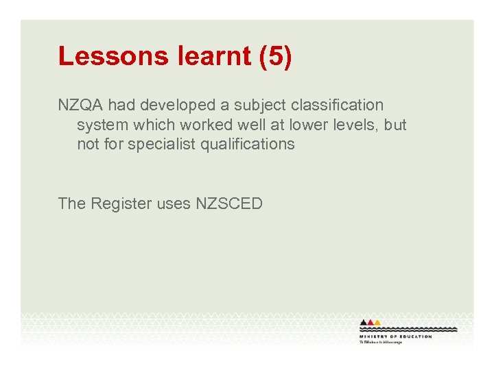Lessons learnt (5) NZQA had developed a subject classification system which worked well at