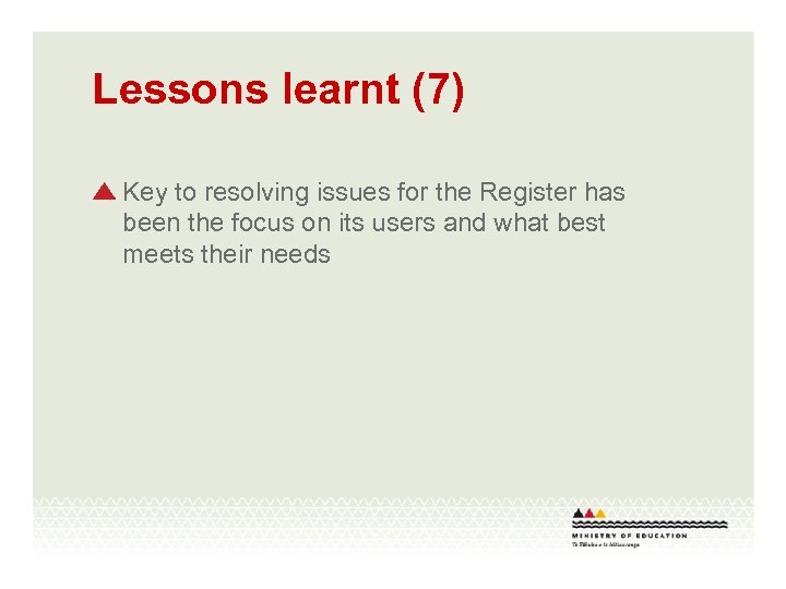 Lessons learnt (7) Key to resolving issues for the Register has been the focus