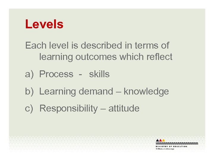 Levels Each level is described in terms of learning outcomes which reflect a) Process