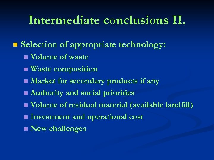Intermediate conclusions II. n Selection of appropriate technology: Volume of waste n Waste composition
