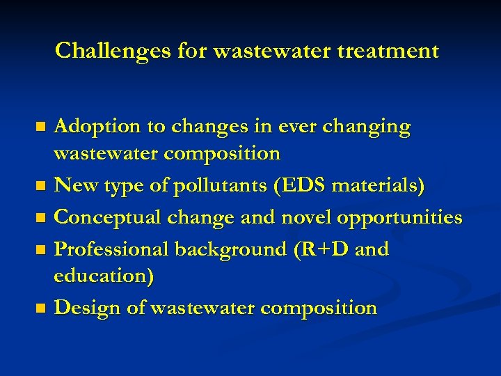 Challenges for wastewater treatment Adoption to changes in ever changing wastewater composition n New