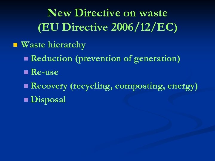 New Directive on waste (EU Directive 2006/12/EC) n Waste hierarchy n Reduction (prevention of