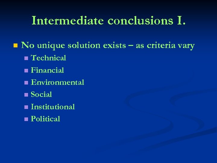 Intermediate conclusions I. n No unique solution exists – as criteria vary Technical n