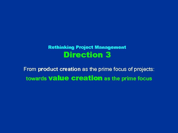 Rethinking Project Management Direction 3 From product creation as the prime focus of projects: