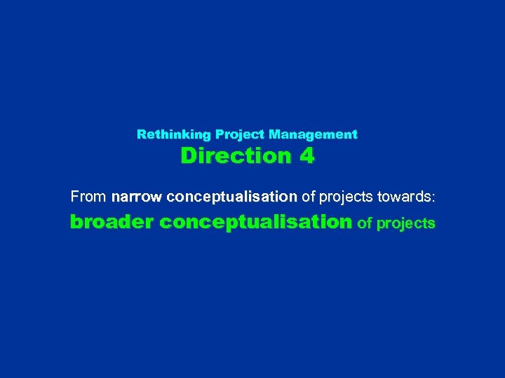 Rethinking Project Management Direction 4 From narrow conceptualisation of projects towards: broader conceptualisation of