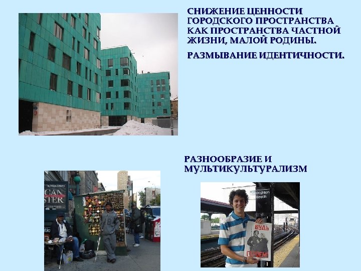 СНИЖЕНИЕ ЦЕННОСТИ ГОРОДСКОГО ПРОСТРАНСТВА КАК ПРОСТРАНСТВА ЧАСТНОЙ ЖИЗНИ, МАЛОЙ РОДИНЫ. РАЗМЫВАНИЕ ИДЕНТИЧНОСТИ. РАЗНООБРАЗИЕ И