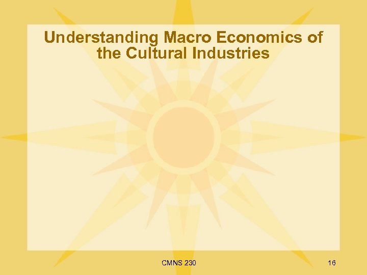 Understanding Macro Economics of the Cultural Industries CMNS 230 16 