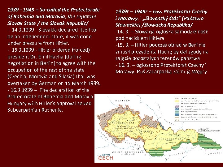 1939 1945 – So called the Protectorate of Bohemia and Moravia, the separate Slovak