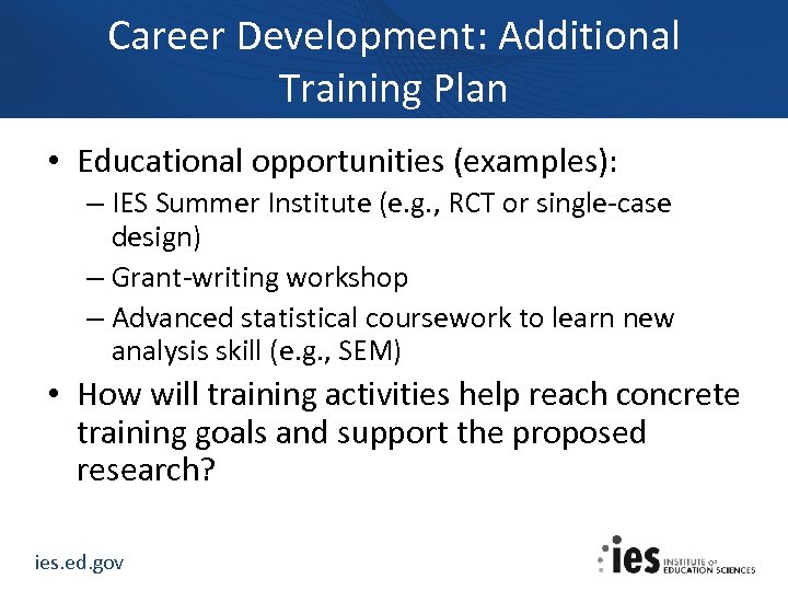 Career Development: Additional Training Plan • Educational opportunities (examples): – IES Summer Institute (e.