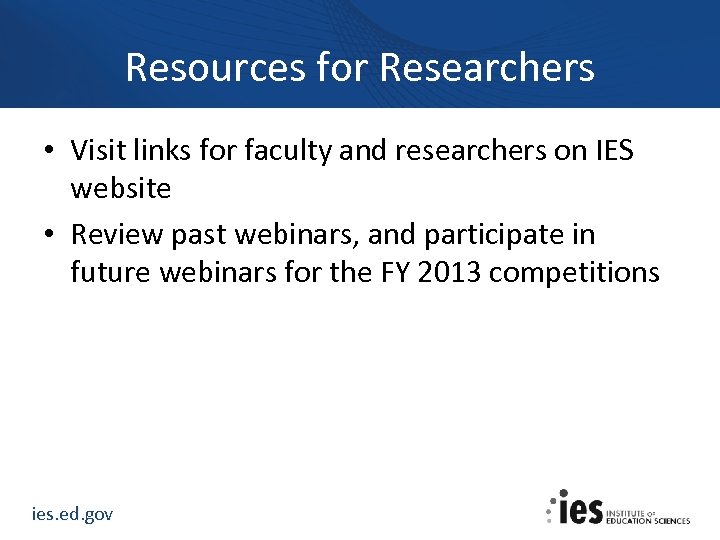 Resources for Researchers • Visit links for faculty and researchers on IES website •