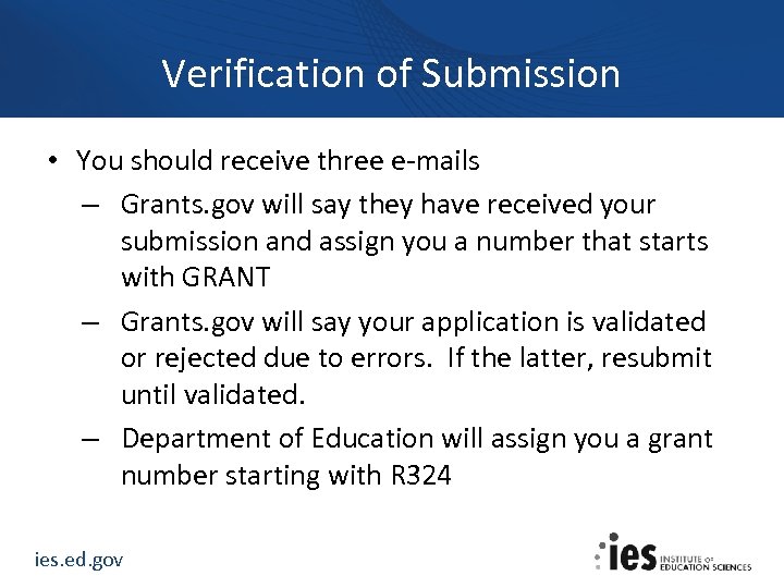 Verification of Submission • You should receive three e-mails – Grants. gov will say