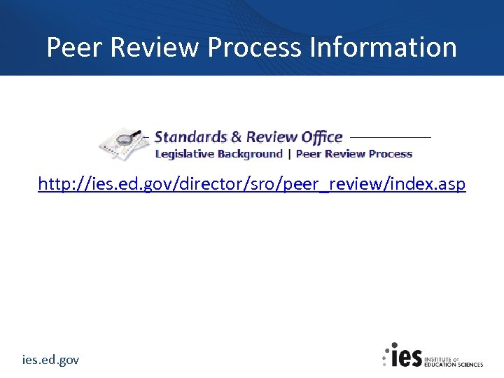 Peer Review Process Information http: //ies. ed. gov/director/sro/peer_review/index. asp ies. ed. gov 