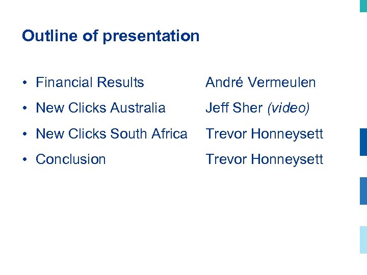 Outline of presentation • Financial Results André Vermeulen • New Clicks Australia Jeff Sher