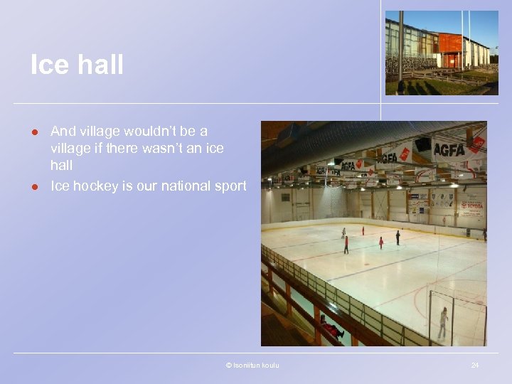 Ice hall l l And village wouldn’t be a village if there wasn’t an