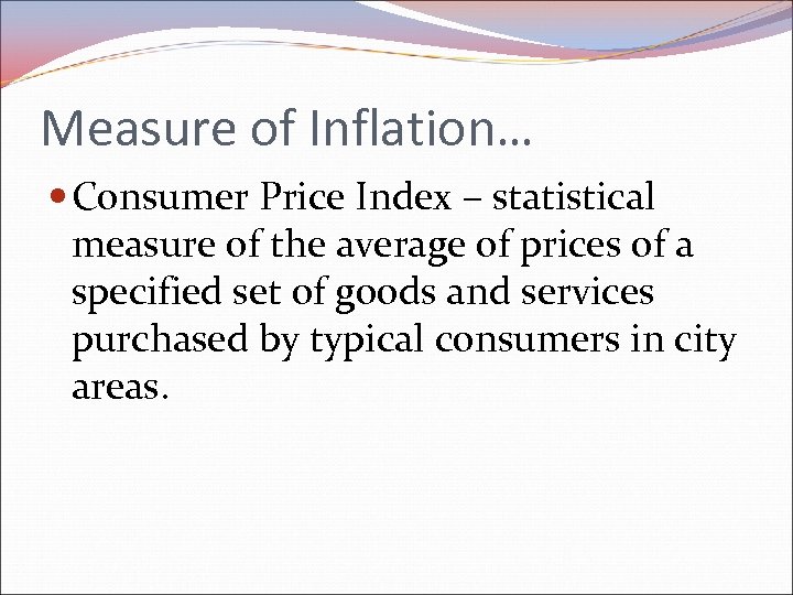 Measure of Inflation… Consumer Price Index – statistical measure of the average of prices