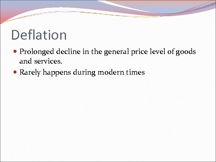 Deflation Prolonged decline in the general price level of goods and services. Rarely happens