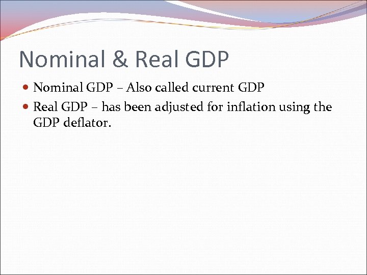 Nominal & Real GDP Nominal GDP – Also called current GDP Real GDP –