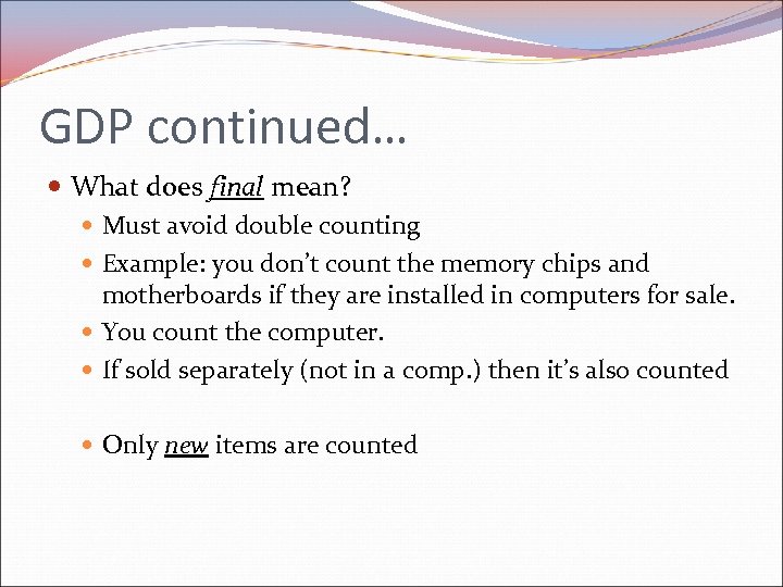 GDP continued… What does final mean? Must avoid double counting Example: you don’t count