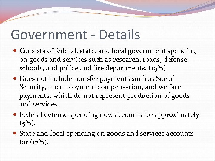 Government - Details Consists of federal, state, and local government spending on goods and