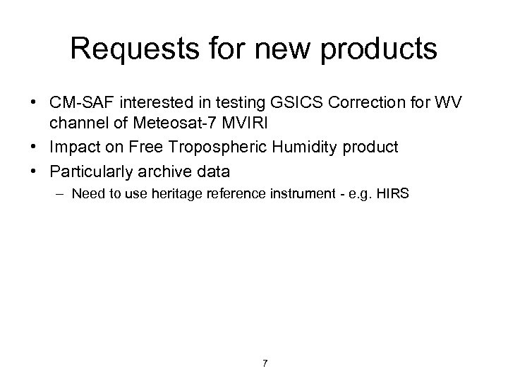 Requests for new products • CM-SAF interested in testing GSICS Correction for WV channel