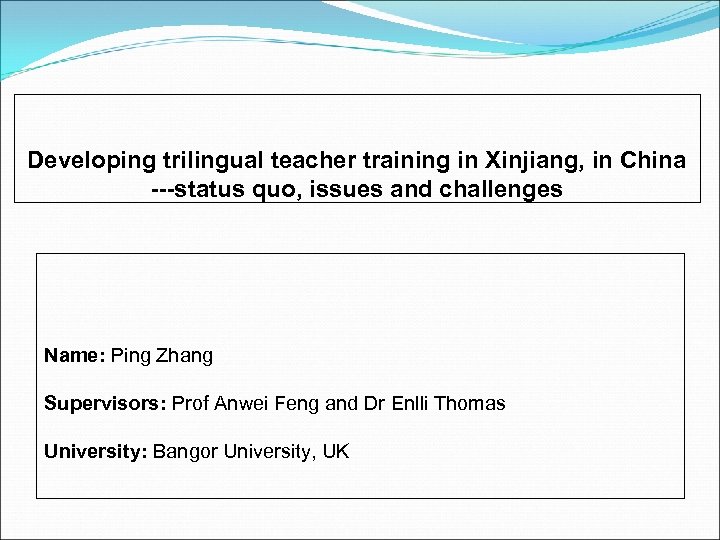 Developing trilingual teacher training in Xinjiang, in China ---status quo, issues and challenges Name:
