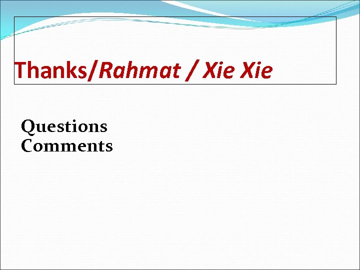 Thanks/Rahmat / Xie Questions Comments 