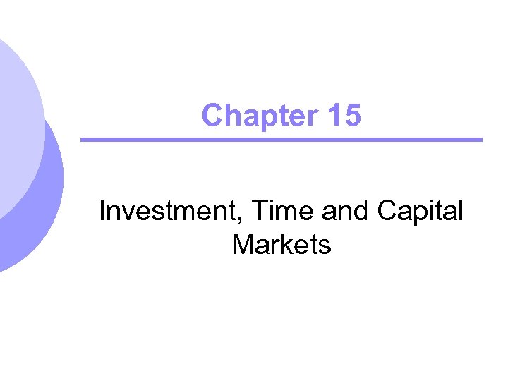 Chapter 15 Investment, Time and Capital Markets 