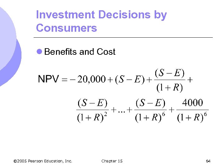 Investment Decisions by Consumers l Benefits and Cost © 2005 Pearson Education, Inc. Chapter