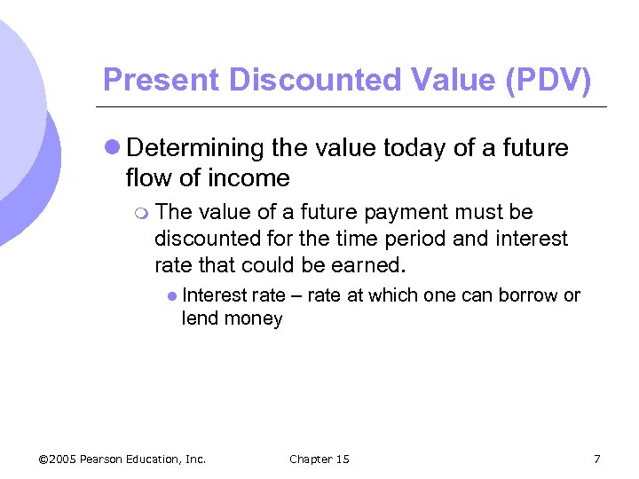 Present Discounted Value (PDV) l Determining the value today of a future flow of